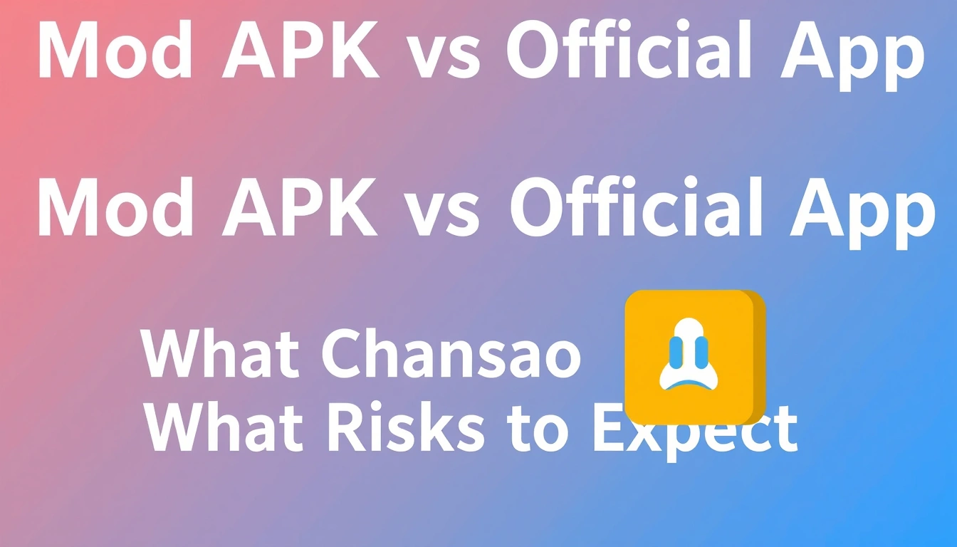 Mod APK vs Official App: What Changes and What Risks to Expect